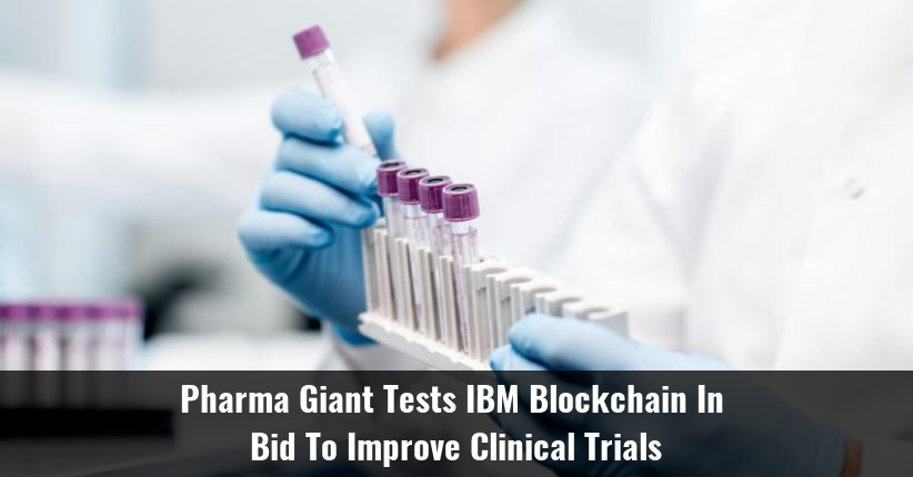 Pharma Giant Tests IBM Blockchain in Bid to Improve Clinical Trials ...